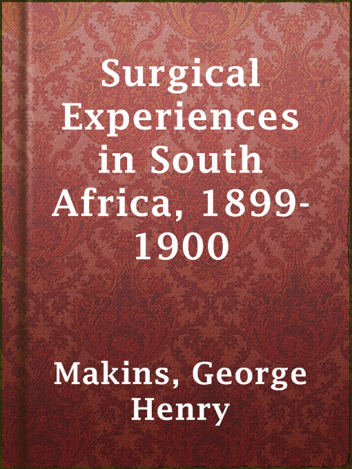 Title details for Surgical Experiences in South Africa, 1899-1900 by George Henry Makins - Available